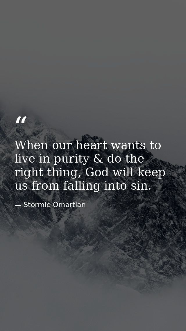 When our heart wants to live in purity & do the right thing, God will keep us from falling into sin. — Stormie Omartian