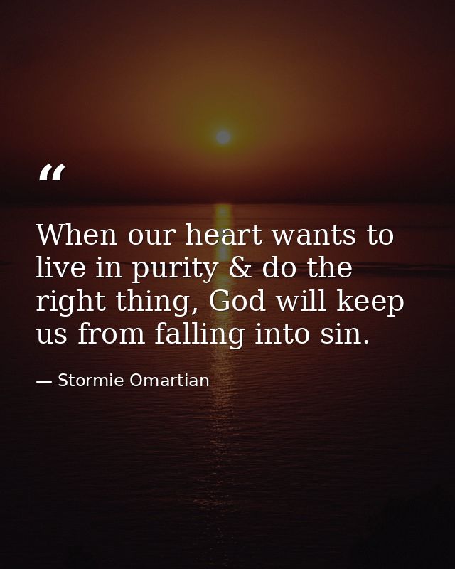 When our heart wants to live in purity & do the right thing, God will keep us from falling into sin. — Stormie Omartian