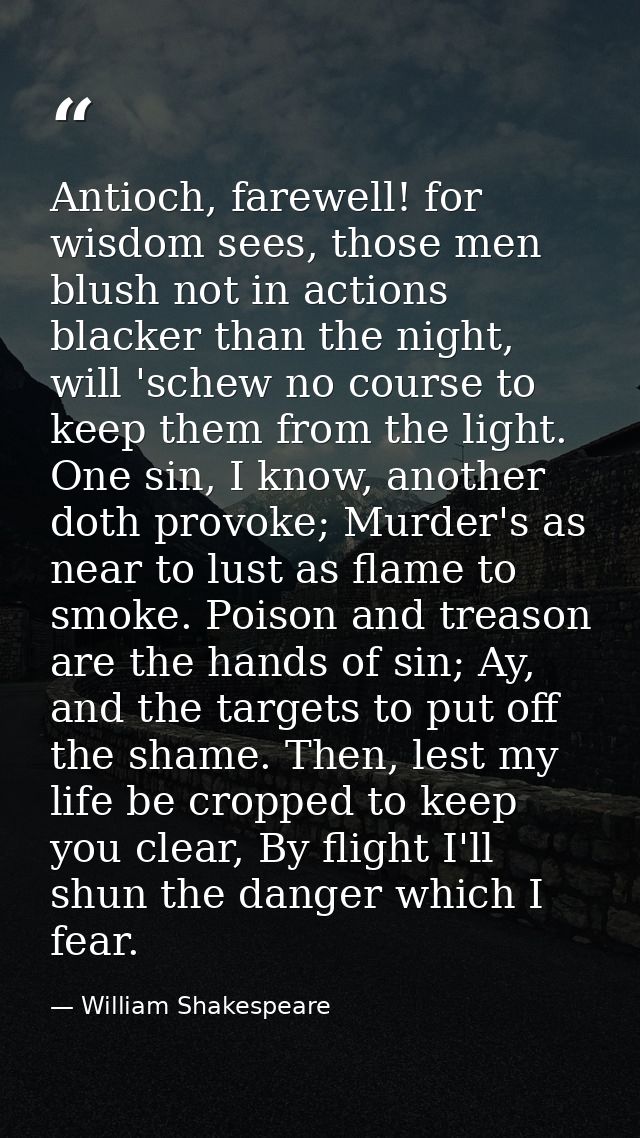 Antioch, farewell! for wisdom sees, those men blush not in actions blacker than the night, will 'schew no course to keep — William Shakespeare