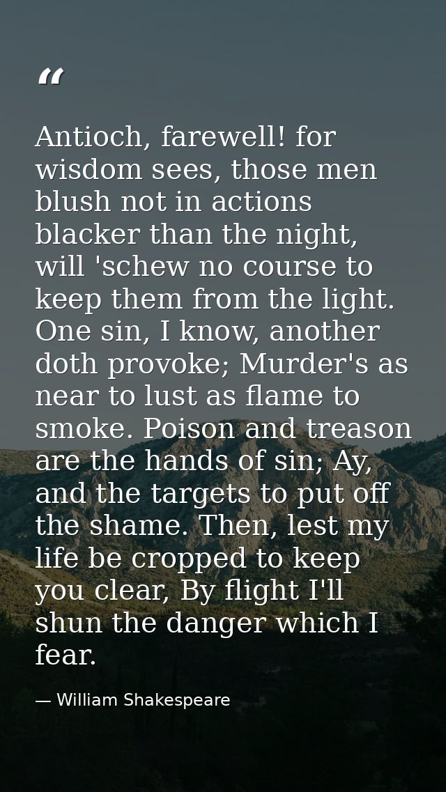 Antioch, farewell! for wisdom sees, those men blush not in actions blacker than the night, will 'schew no course to keep — William Shakespeare