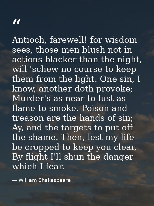 Antioch, farewell! for wisdom sees, those men blush not in actions blacker than the night, will 'schew no course to keep — William Shakespeare