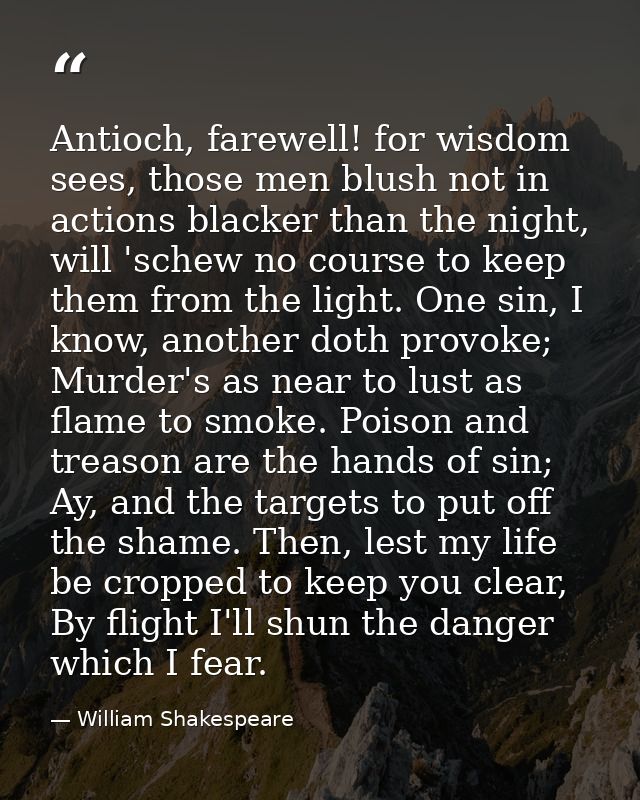 Antioch, farewell! for wisdom sees, those men blush not in actions blacker than the night, will 'schew no course to keep — William Shakespeare