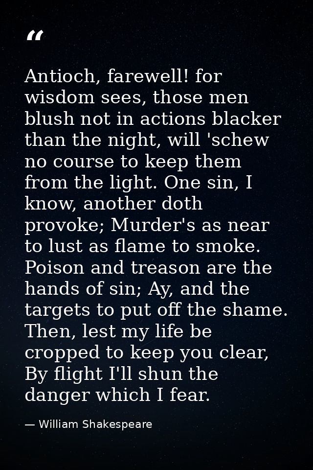 Antioch, farewell! for wisdom sees, those men blush not in actions blacker than the night, will 'schew no course to keep — William Shakespeare