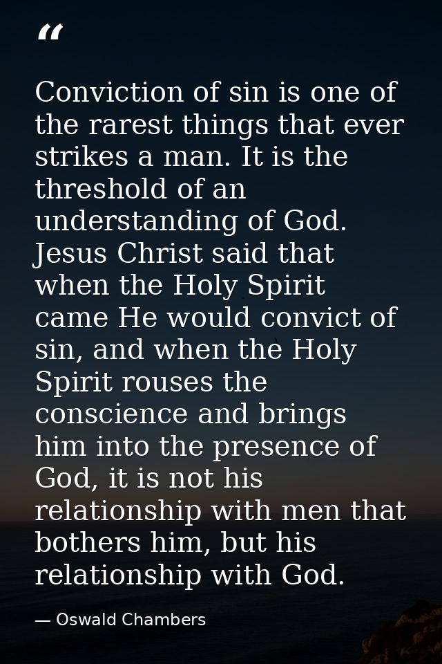 Conviction of sin is one of the rarest things that ever strikes a man. It is the threshold of an understanding of God. J — Oswald Chambers