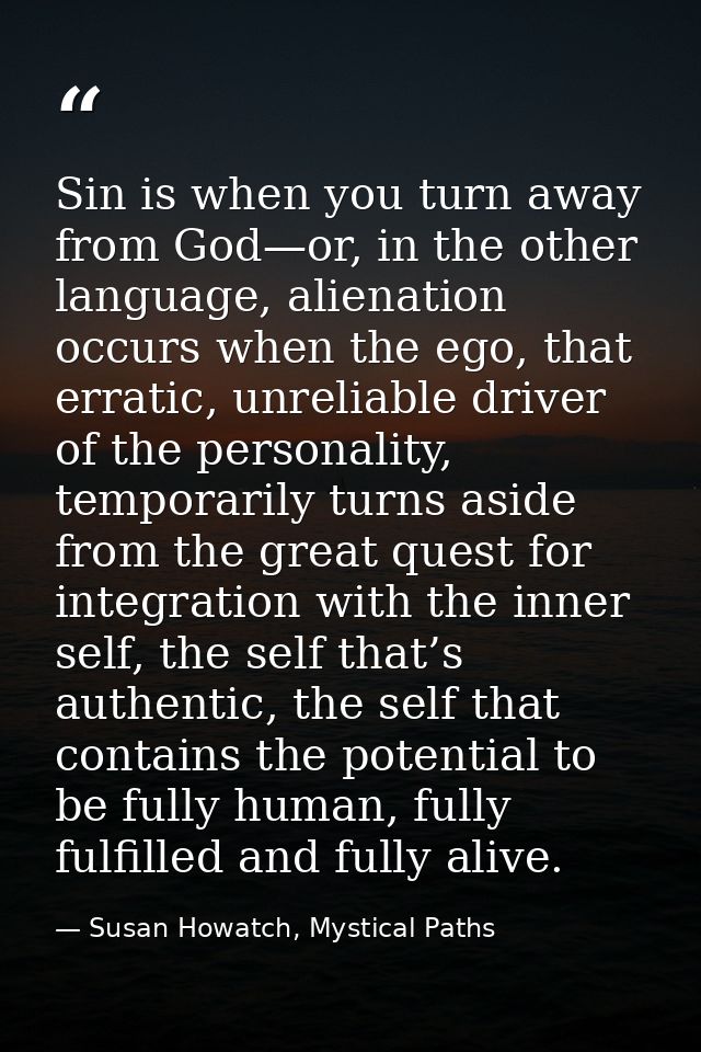 Sin is when you turn away from God—or, in the other language, alienation occurs when the ego, that erratic, unreliable d — Susan Howatch, Mystical Paths