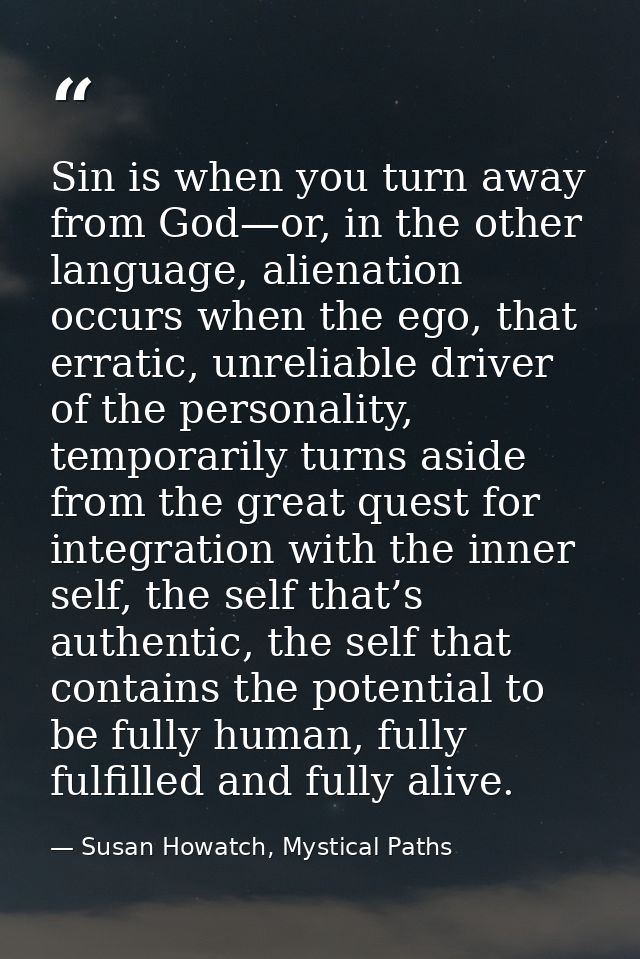 Sin is when you turn away from God—or, in the other language, alienation occurs when the ego, that erratic, unreliable d — Susan Howatch, Mystical Paths