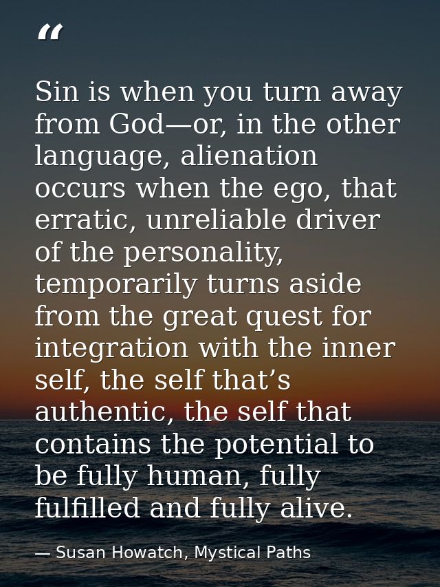Sin is when you turn away from God—or, in the other language, alienation occurs when the ego, that erratic, unreliable d — Susan Howatch, Mystical Paths