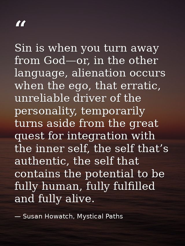 Sin is when you turn away from God—or, in the other language, alienation occurs when the ego, that erratic, unreliable d — Susan Howatch, Mystical Paths