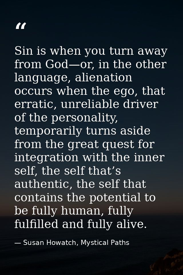 Sin is when you turn away from God—or, in the other language, alienation occurs when the ego, that erratic, unreliable d — Susan Howatch, Mystical Paths