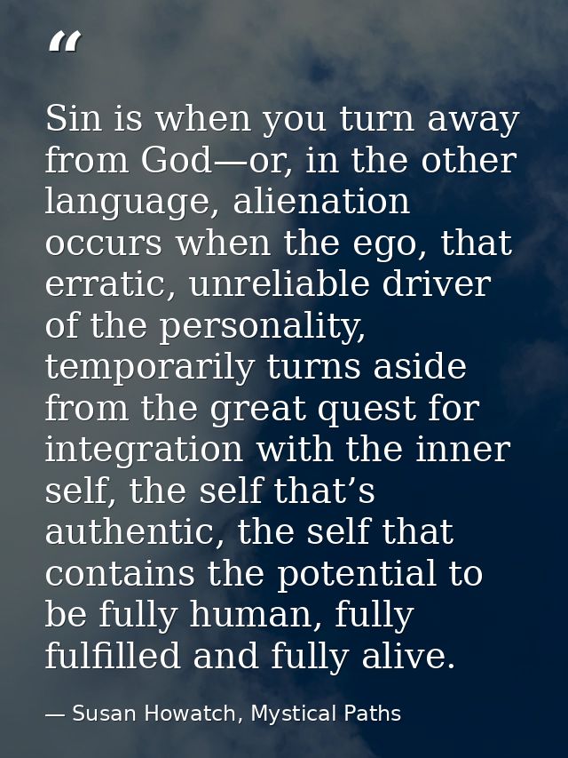 Sin is when you turn away from God—or, in the other language, alienation occurs when the ego, that erratic, unreliable d — Susan Howatch, Mystical Paths