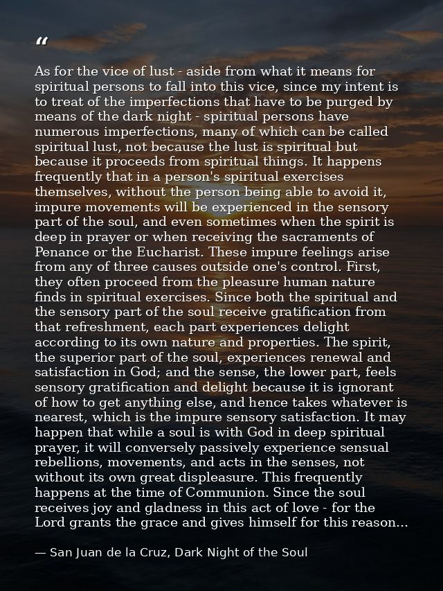 As for the vice of lust - aside from what it means for spiritual persons to fall into this vice, since my intent is to t — San Juan de la Cruz, Dark Night of the Soul