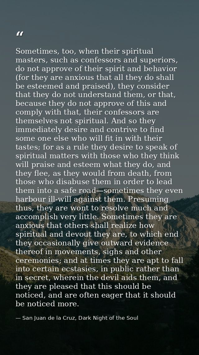 Sometimes, too, when their spiritual masters, such as confessors and superiors, do not approve of their spirit and behav — San Juan de la Cruz, Dark Night of the Soul