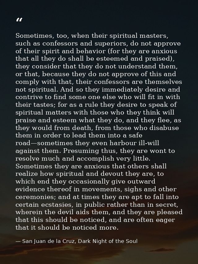 Sometimes, too, when their spiritual masters, such as confessors and superiors, do not approve of their spirit and behav — San Juan de la Cruz, Dark Night of the Soul