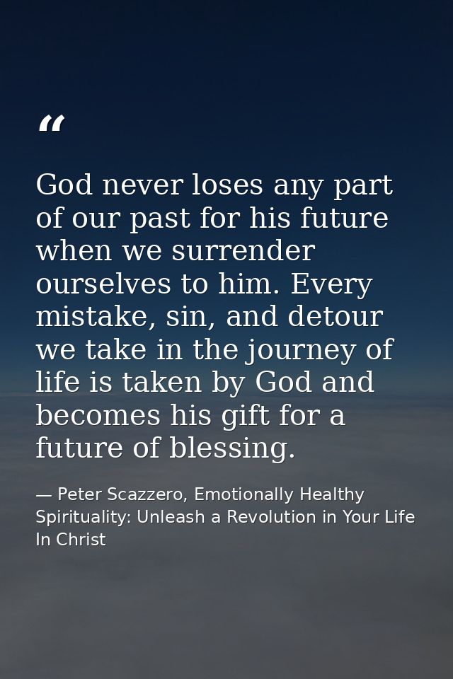 God never loses any part of our past for his future when we surrender ourselves to him. Every mistake, sin, and detour w — Peter Scazzero, Emotionally Healthy Spirituality: Unleash a Revolution in Your Life In Christ