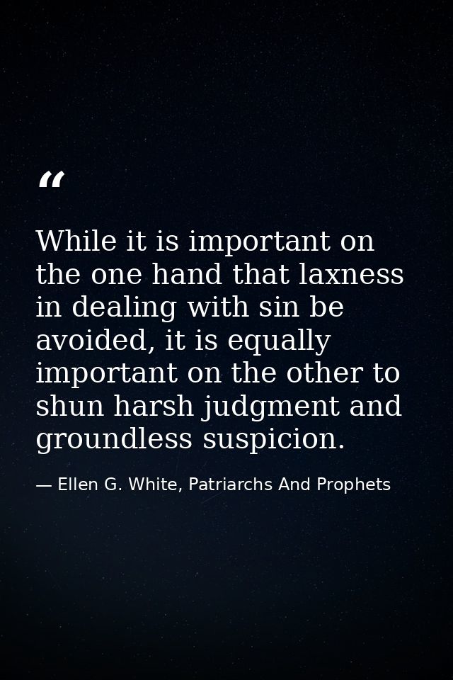 While it is important on the one hand that laxness in dealing with sin be avoided, it is equally important on the other  — Ellen G. White, Patriarchs And Prophets