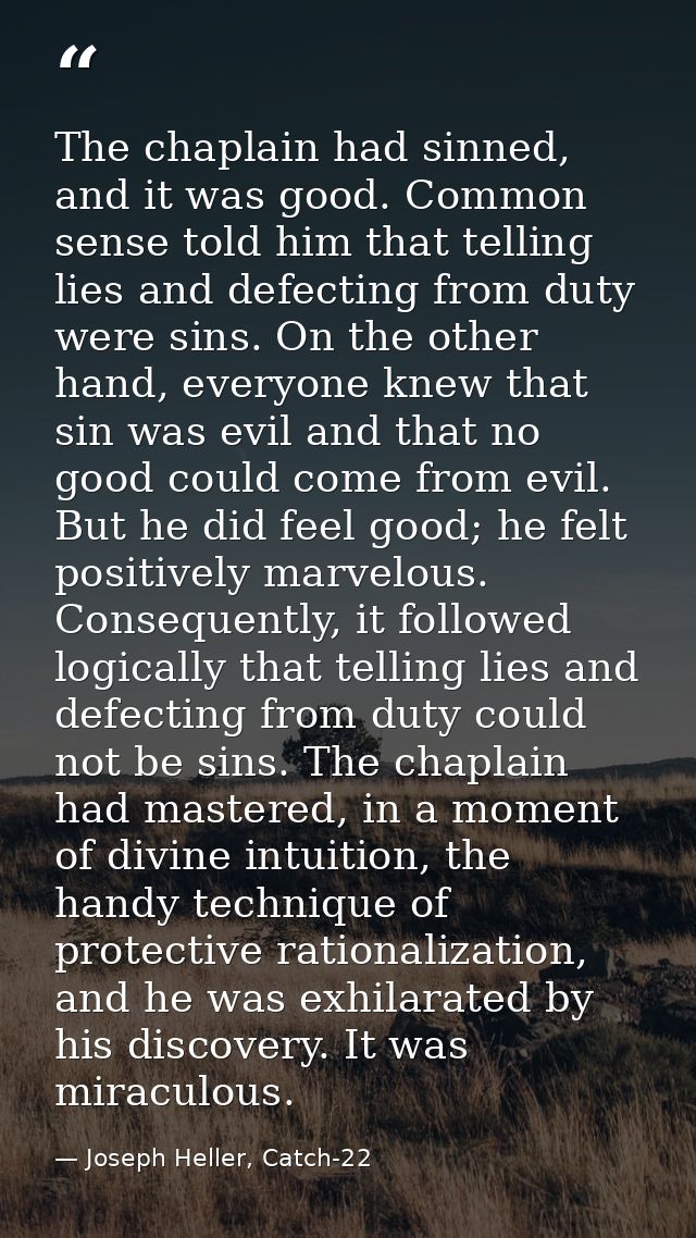 The chaplain had sinned, and it was good. Common sense told him that telling lies and defecting from duty were sins. On  — Joseph Heller, Catch-22