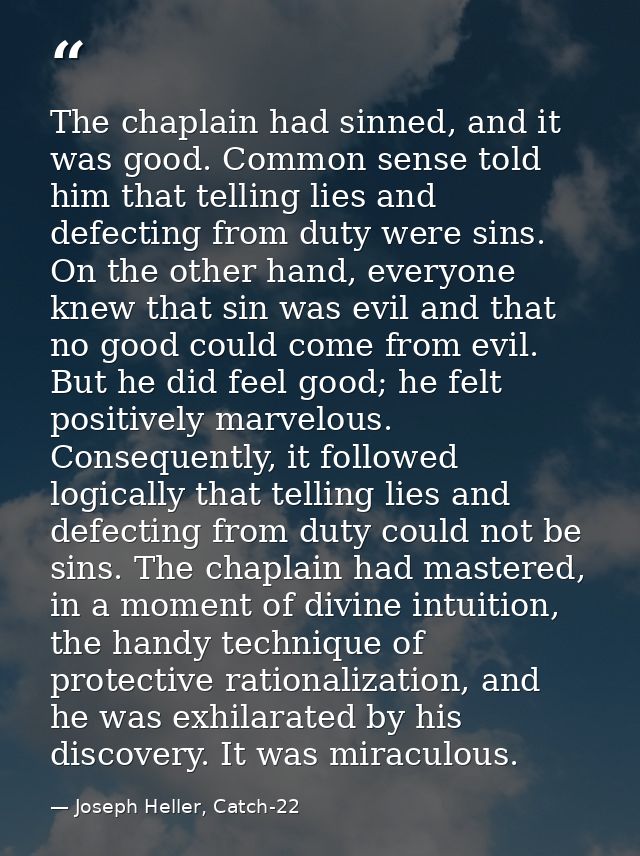 The chaplain had sinned, and it was good. Common sense told him that telling lies and defecting from duty were sins. On  — Joseph Heller, Catch-22