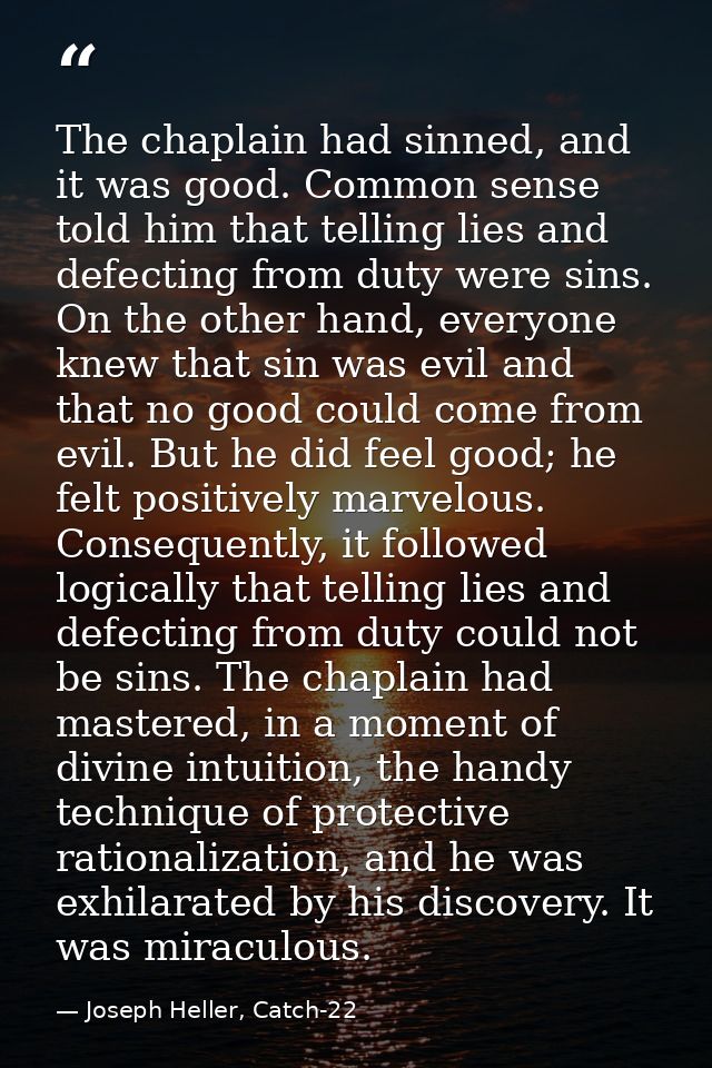 The chaplain had sinned, and it was good. Common sense told him that telling lies and defecting from duty were sins. On  — Joseph Heller, Catch-22