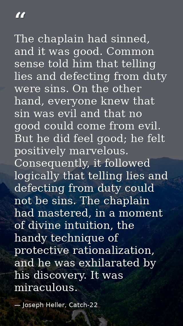 The chaplain had sinned, and it was good. Common sense told him that telling lies and defecting from duty were sins. On  — Joseph Heller, Catch-22