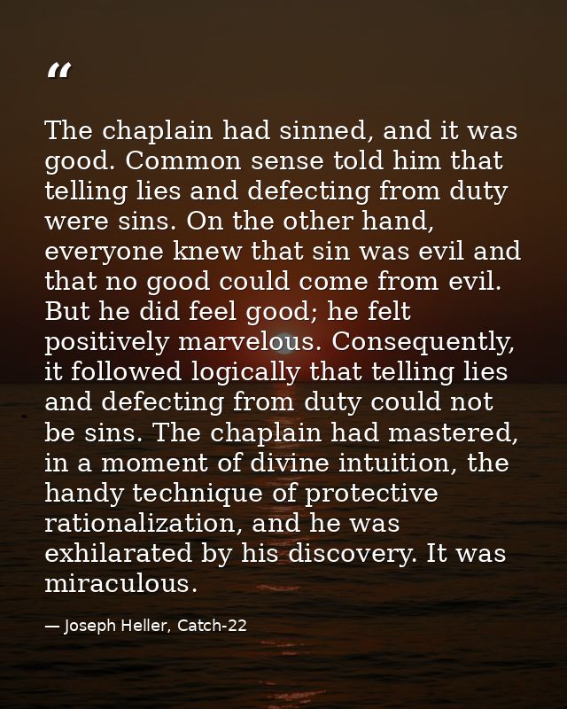 The chaplain had sinned, and it was good. Common sense told him that telling lies and defecting from duty were sins. On  — Joseph Heller, Catch-22