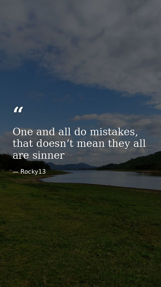 One and all do mistakes, that doesn’t mean they all are sinner — Rocky13