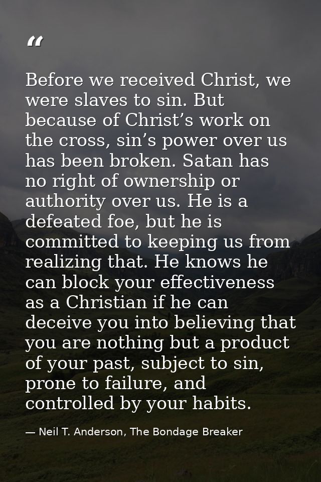Before we received Christ, we were slaves to sin. But because of Christ’s work on the cross, sin’s power over us has bee — Neil T. Anderson, The Bondage Breaker