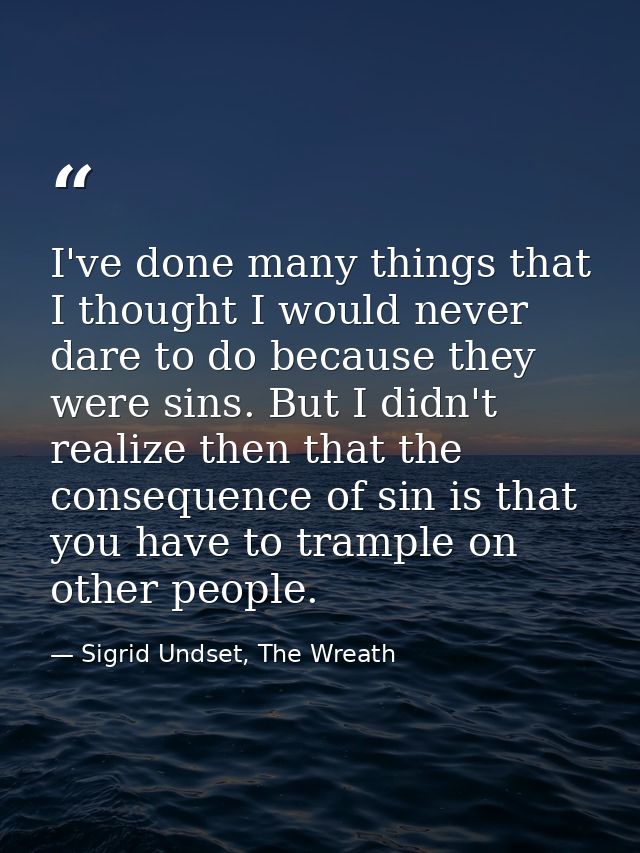 I've done many things that I thought I would never dare to do because they were sins. But I didn't realize then that the — Sigrid Undset, The Wreath