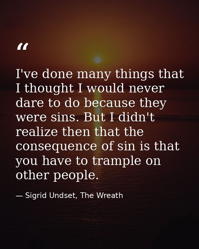 I've done many things that I thought I would never dare to do because they were sins. But I didn't realize then that the — Sigrid Undset, The Wreath