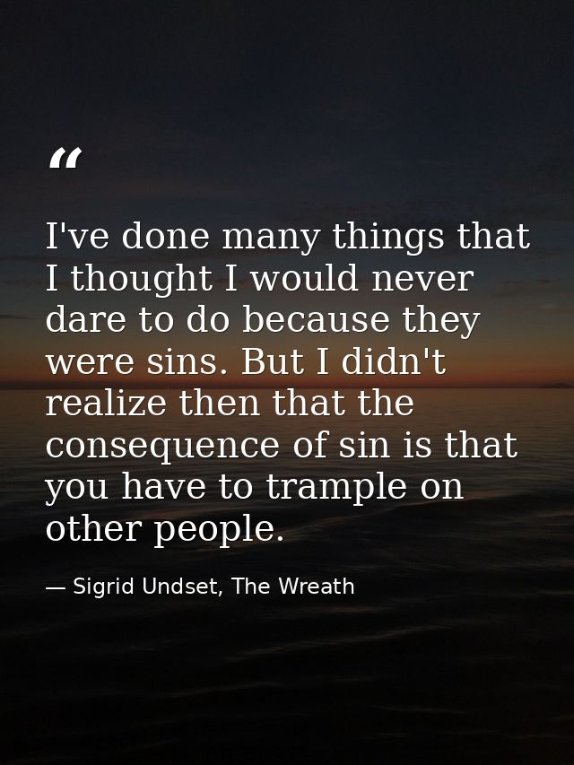 I've done many things that I thought I would never dare to do because they were sins. But I didn't realize then that the — Sigrid Undset, The Wreath