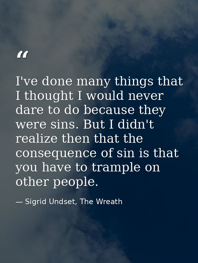 I've done many things that I thought I would never dare to do because they were sins. But I didn't realize then that the — Sigrid Undset, The Wreath