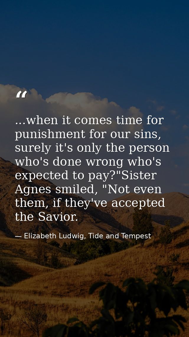 ...when it comes time for punishment for our sins, surely it's only the person who's done wrong who's expected to pay?"S — Elizabeth Ludwig, Tide and Tempest