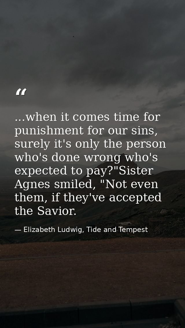 ...when it comes time for punishment for our sins, surely it's only the person who's done wrong who's expected to pay?"S — Elizabeth Ludwig, Tide and Tempest