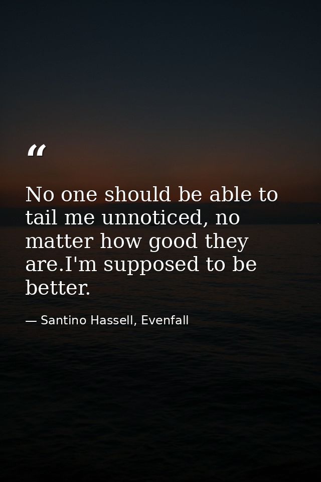 No one should be able to tail me unnoticed, no matter how good they are.I'm supposed to be better. — Santino Hassell, Evenfall