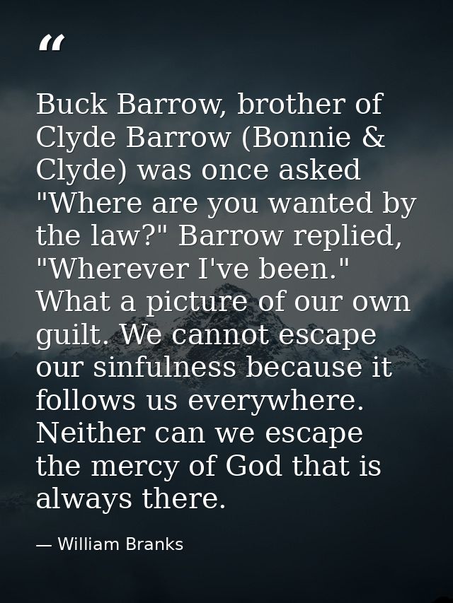Buck Barrow, brother of Clyde Barrow (Bonnie & Clyde) was once asked "Where are you wanted by the law?" Barrow replied,  — William Branks