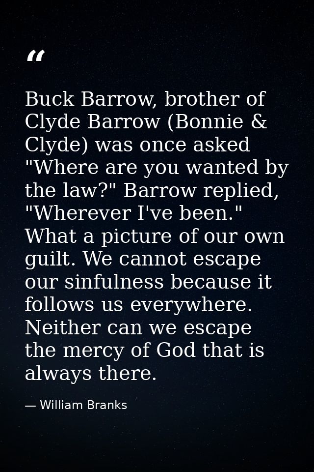 Buck Barrow, brother of Clyde Barrow (Bonnie & Clyde) was once asked "Where are you wanted by the law?" Barrow replied,  — William Branks