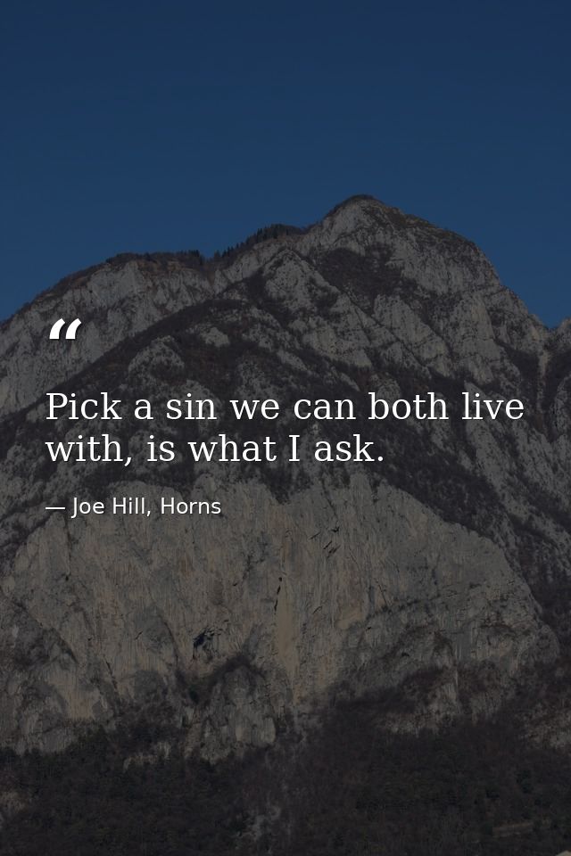 Pick a sin we can both live with, is what I ask. — Joe Hill, Horns