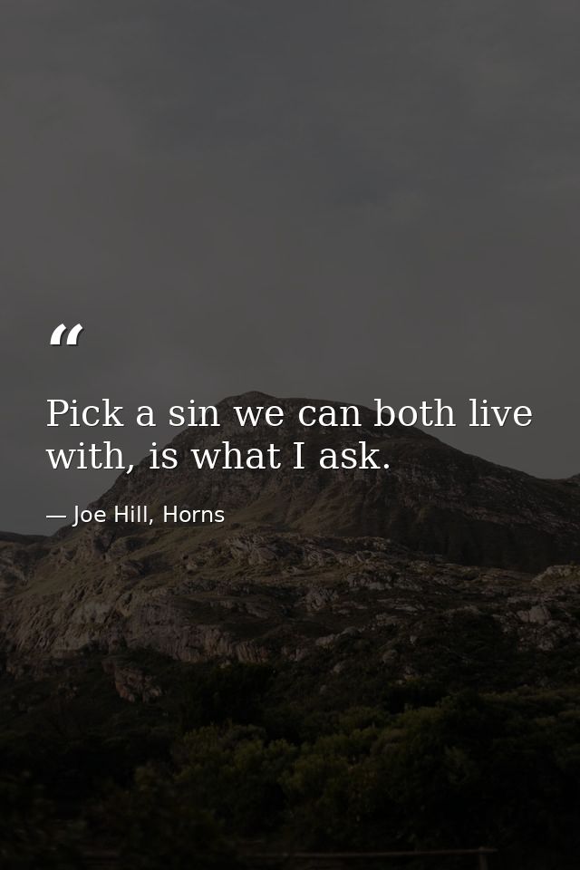 Pick a sin we can both live with, is what I ask. — Joe Hill, Horns