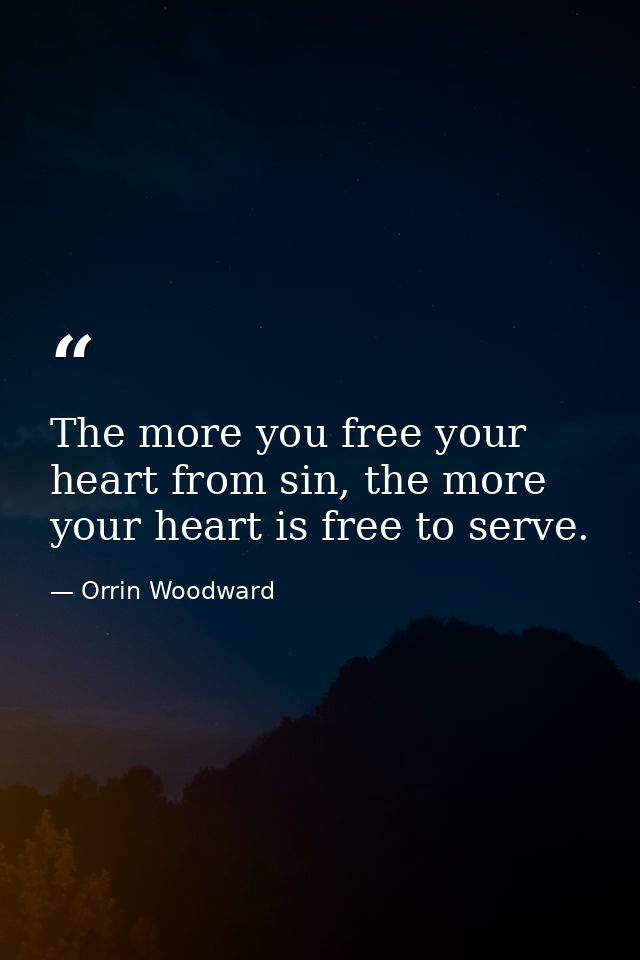 The more you free your heart from sin, the more your heart is free to serve. — Orrin Woodward