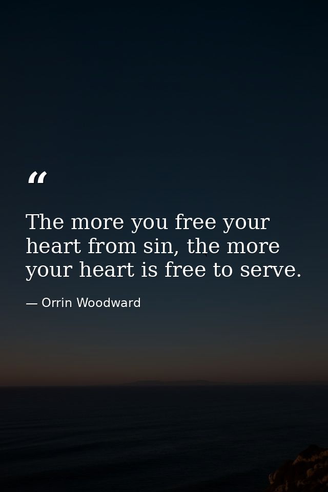 The more you free your heart from sin, the more your heart is free to serve. — Orrin Woodward