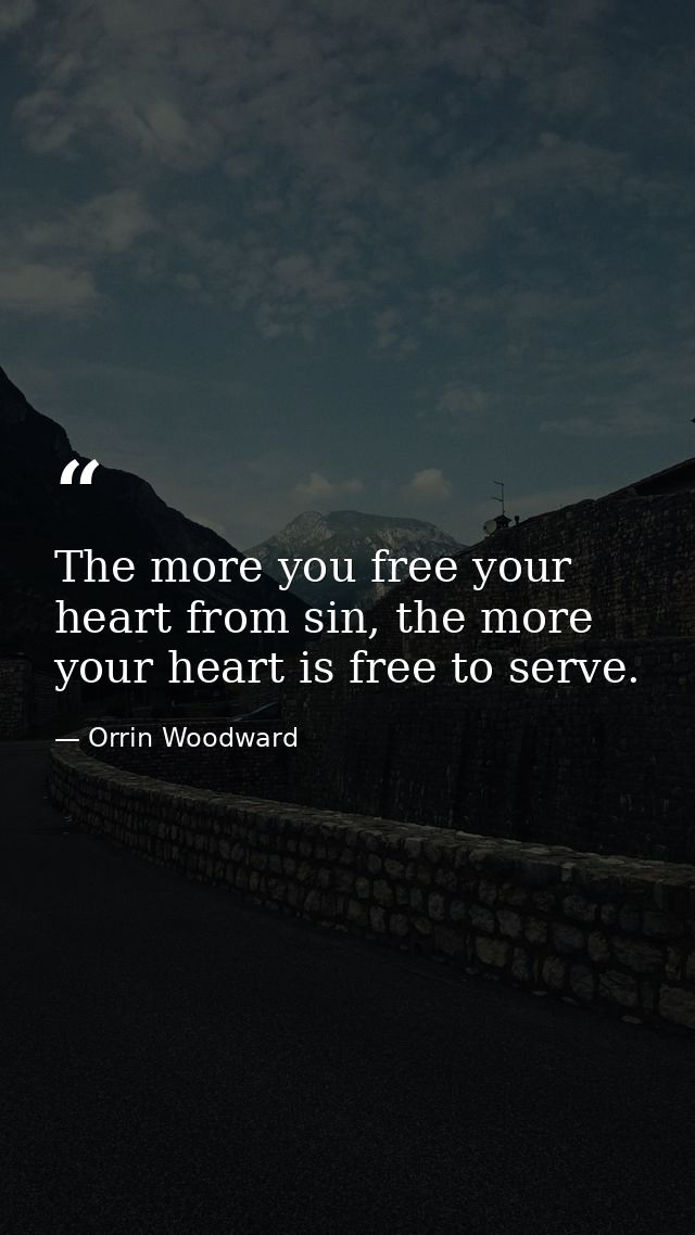 The more you free your heart from sin, the more your heart is free to serve. — Orrin Woodward