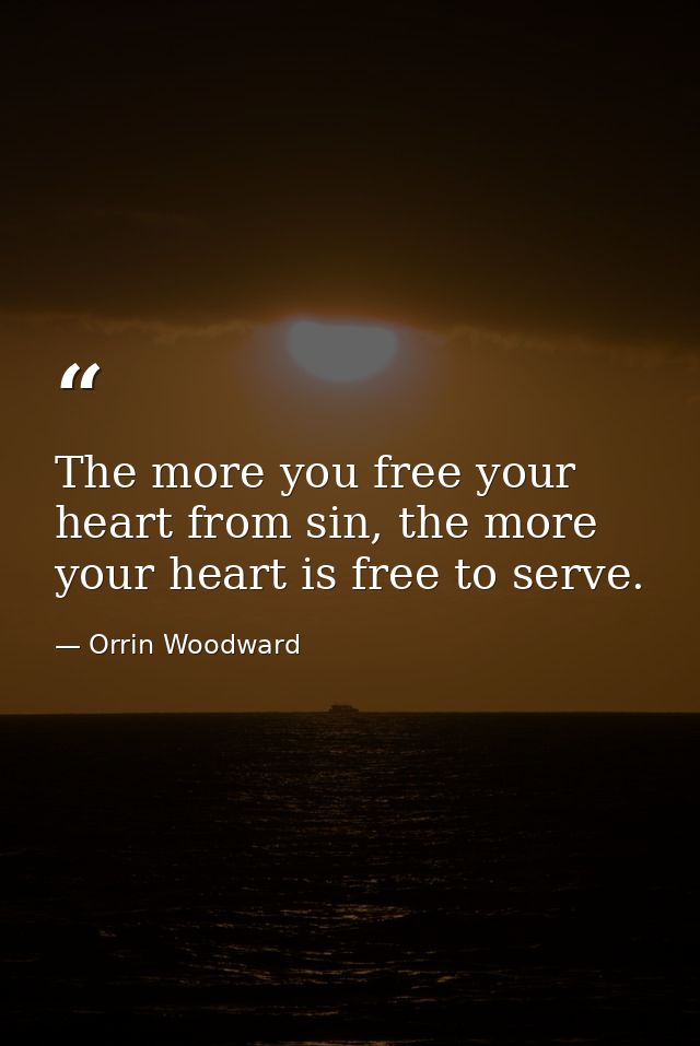 The more you free your heart from sin, the more your heart is free to serve. — Orrin Woodward