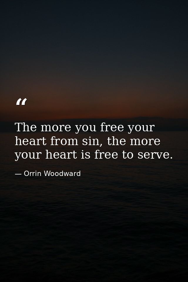 The more you free your heart from sin, the more your heart is free to serve. — Orrin Woodward