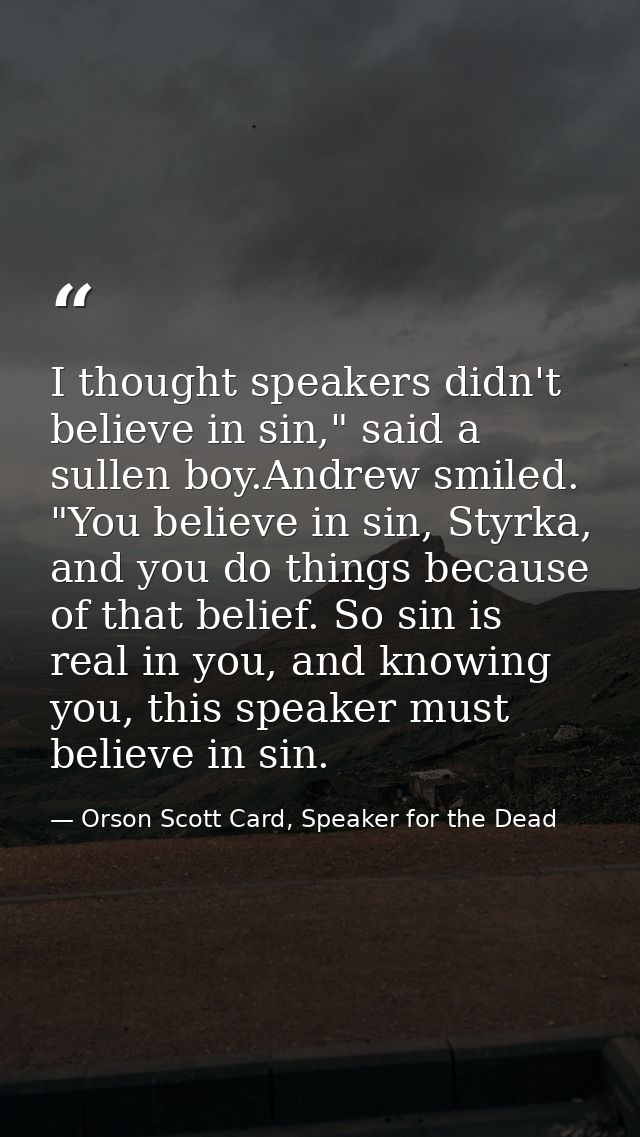 I thought speakers didn't believe in sin," said a sullen boy.Andrew smiled. "You believe in sin, Styrka, and you do thin — Orson Scott Card, Speaker for the Dead