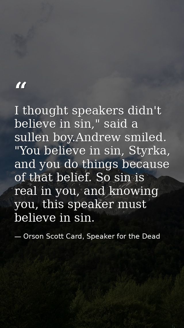 I thought speakers didn't believe in sin," said a sullen boy.Andrew smiled. "You believe in sin, Styrka, and you do thin — Orson Scott Card, Speaker for the Dead