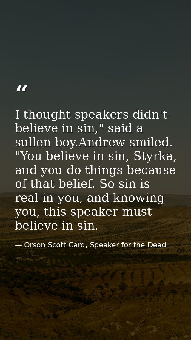 I thought speakers didn't believe in sin," said a sullen boy.Andrew smiled. "You believe in sin, Styrka, and you do thin — Orson Scott Card, Speaker for the Dead
