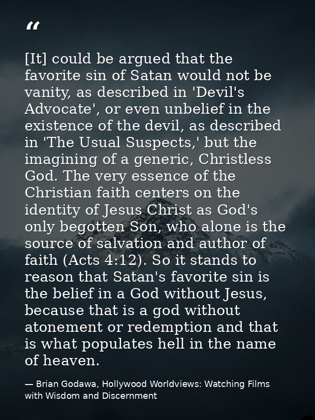 [It] could be argued that the favorite sin of Satan would not be vanity, as described in 'Devil's Advocate', or even unb — Brian Godawa, Hollywood Worldviews: Watching Films with Wisdom and Discernment