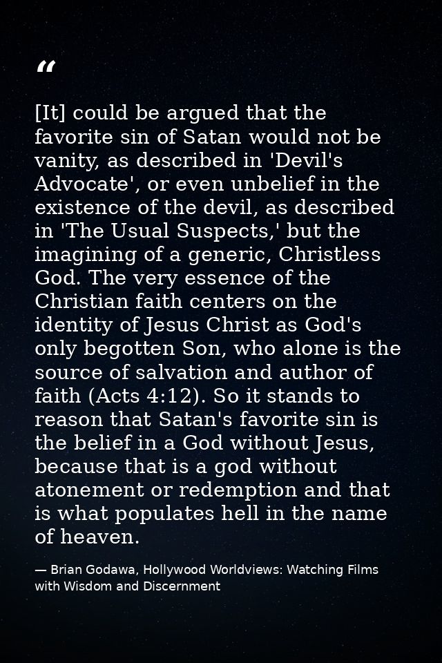 [It] could be argued that the favorite sin of Satan would not be vanity, as described in 'Devil's Advocate', or even unb — Brian Godawa, Hollywood Worldviews: Watching Films with Wisdom and Discernment