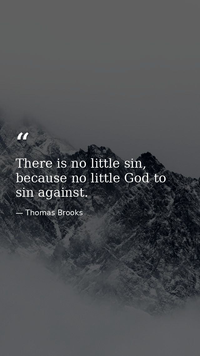 There is no little sin, because no little God to sin against. — Thomas Brooks