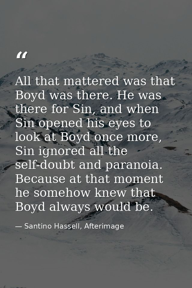 All that mattered was that Boyd was there. He was there for Sin, and when Sin opened his eyes to look at Boyd once more, — Santino Hassell, Afterimage