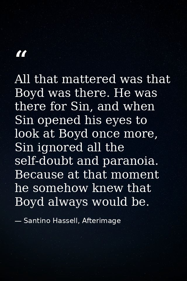 All that mattered was that Boyd was there. He was there for Sin, and when Sin opened his eyes to look at Boyd once more, — Santino Hassell, Afterimage